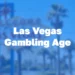 las vegas legal gambling age